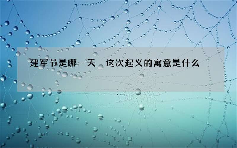 建军节是哪一天 这次起义的寓意是什么